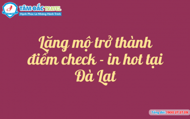 Lăng mộ trở thành điểm check - in hot tại Đà Lạt